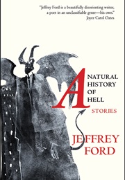 A Natural History of Hell (Jeffrey Ford)