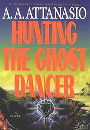 Hunting the Ghost Dancer (A. A. Attanasio)