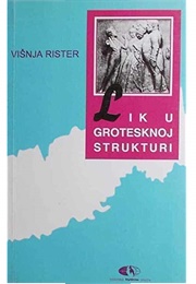 Lik U Grotesknoj Strukturi: Ruski Roman 20. Stoljeća (Višnja Rister)