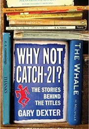 Why Not Catch-21?: The Stories Behind the Titles (Gary Dexter)