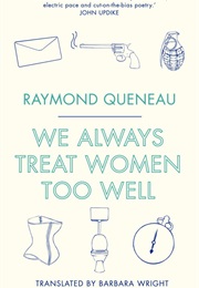 We Always Treat Women Too Well (Raymond Queneau)