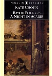 Bayou Folk &amp; a Night in Acadie (Kate Chopin)