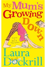 My Mum's Growing Down (Laura Dockrill)