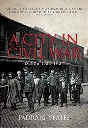 A City in Civil War: Dublin 1921-1924 (Pádraig Yeates)