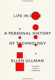 Life in Code: A Personal History of Technology (Ellen Ullman)