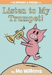 Listen to My Trumpet! (Mo Willems)