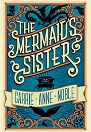 The Mermaid&#39;s Sister (Carrie Anne Noble)