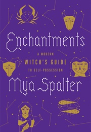 Enchantments: A Modern Witch's Guide to Self-Possession (Mya Spalter)