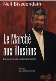 Le Marché Aux Illusions: La Méprise Du Multiculturalisme (Neil Bissoondath)