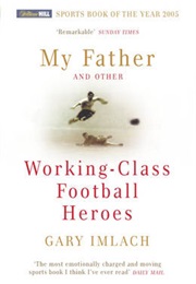 My Father and Other Working-Class Football Heroes (Gary Imlach)