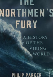 The Northmen&#39;s Fury: A History of the Viking World (Philip Parker)