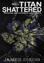 Titan Shattered: Wrestling With Confidence and Paranoia (James Dixon)