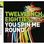 Twelve Inch Eighties - You Spin Me Round