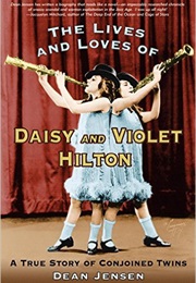 The Lives and Loves of Daisy and Violet Hilton: A True Story of Conjoined Twins (Dean Jensen)