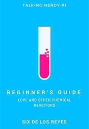 Beginner's Guide: Love and Other Chemical Reactions (Six De Los Reyes)