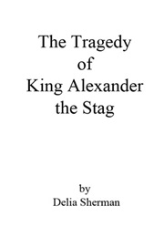 The Tragedy of King Alexander the Stag (Delia Sherman)