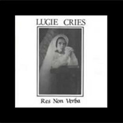 Lucie Cries- Res Non Verba