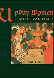 Uppity Women of Medieval Times (Vicki Leon)