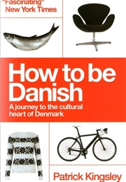 How to Be Danish: A Journey to the Cultural Heart of Denmark (Patrick Kingsley)