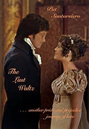 The Last Waltz: . . . Another Pride and Prejudice Journey of Love (Pat Santarsiero)