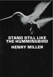 Stand Still Like the Hummingbird (Henry Miller)