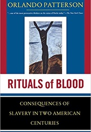 Rituals of Blood: The Consequences of Slavery in Two American Centuries (Orlando Patterson)
