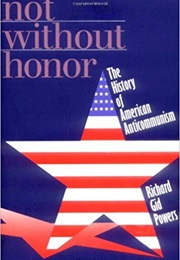 Not Without Honor: The History of American Anticommunism (Richard Gid Powers)