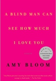 A Blind Man Can See How Much I Love You (Amy Bloom)