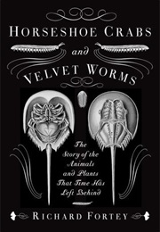 Horseshoe Crabs and Velvet Worms: The Story of Animals and Plants That Time Has Left Behind (Richard Fortey)
