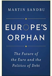 Europe's Orphan: The Future of the Euro and the Politics of Debt (Martin Sandbu)