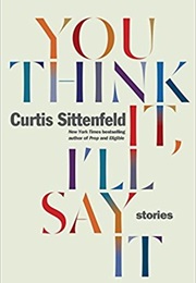 You Think It, I&#39;ll Say It (Curtis Sittenfeld)