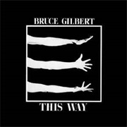 Bruce Gilbert - This Way