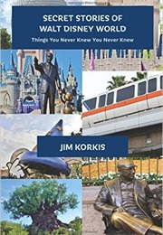 Secret Stories of Walt Disney World: Things You Never Knew You Never Knew (Jim Korkis)