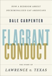 Flagrant Conduct: The Story of Lawrence V. Texas (Dale Carpenter)