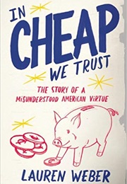 In Cheap We Trust: The Story of a Misunderstood American Virtue (Lauren Weber)