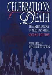 Celebrations of Death: The Anthropology of Mortuary Ritual (Peter Metcalf and Richard Huntington)
