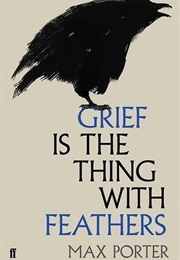 Grief Is the Thing With Feathers (Max John Porter)
