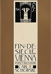 Fin-De-Siècle Vienna: Politics and Culture (Carl E. Schorske)