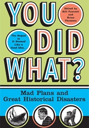 You Did What? Mad Plans and Great Historical Disasters (Bill Fawcett)