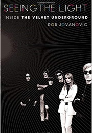 Seeing the Light: Inside the Velvet Underground (Rob Jonanovich)