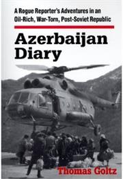 Azerbaijan Diary: A Rogue Reporter&#39;S Adventures in an Oil-Rich, War-To