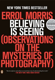 Believing Is Seeing: Observations on the Mysteries of Photography (Errol Morris)