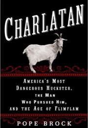 Charlatan: America's Most Dangerous Huckster, the Man Who Pursued Him, and the Age of Flimflam (Pope Brock)