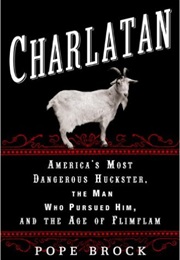 Charlatan: America&#39;s Most Dangerous Huckster, the Man Who Pursued Him, and the Age of Flimflam (Pope Brock)