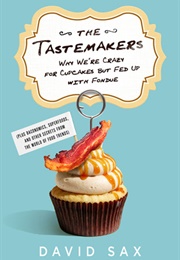 The Tastemakers: Why We're Crazy for Cupcakes but Fed Up With Fondue (David Sax)
