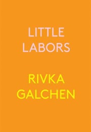 Little Labours (Rivka Galchen)