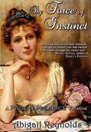 By Force of Instinct: A Pride &amp; Prejudice Variation (Abigail Reynolds)