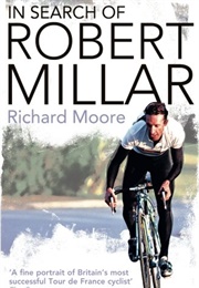 In Search of Robert Millar: Unravelling the Mystery Surrounding Britain's Most Successful Tour De Fr (Richard Moore)