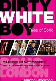 Dirty White Boy: Tales of Soho (Clayton Littlewood)