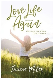Love Life Again: Finding Joy When Life Is Hard (Tracie Miles)